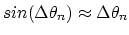 $sin(\Delta \theta_{n}) \approx \Delta \theta_{n}$